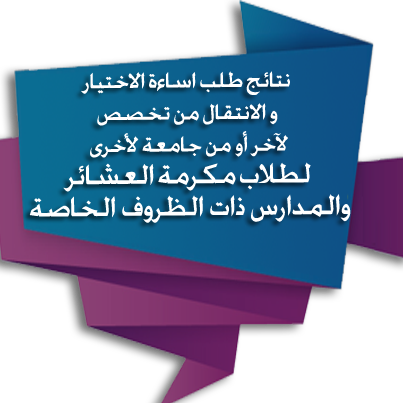 نتائج طلب اساءة الاختيار و الانتقال من تخصص لآخر أو من جامعة لأخرى لطلاب مكرمة العشائر والمدارس ذات الظروف الخاصة للعام الجامعي 2023-2024